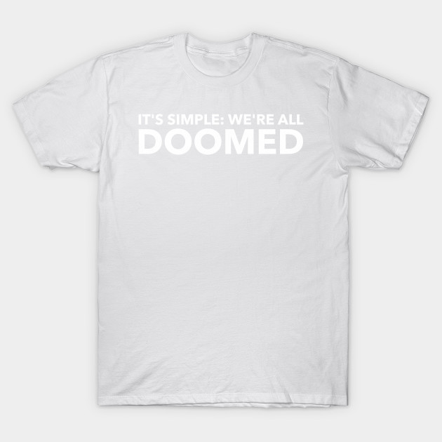 It's simple: we're all doomed T-Shirt-TOZ